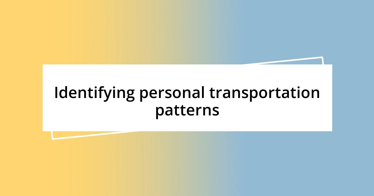 Identifying personal transportation patterns