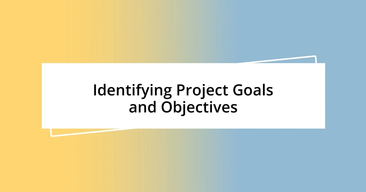 Identifying Project Goals and Objectives