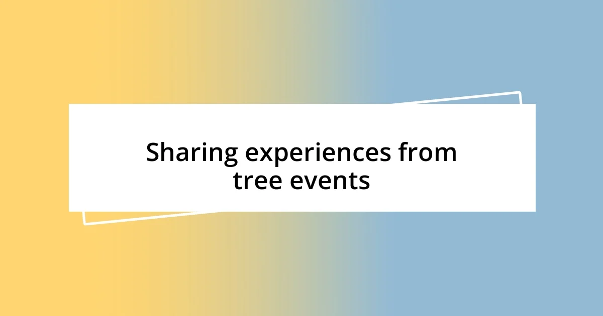 Sharing experiences from tree events