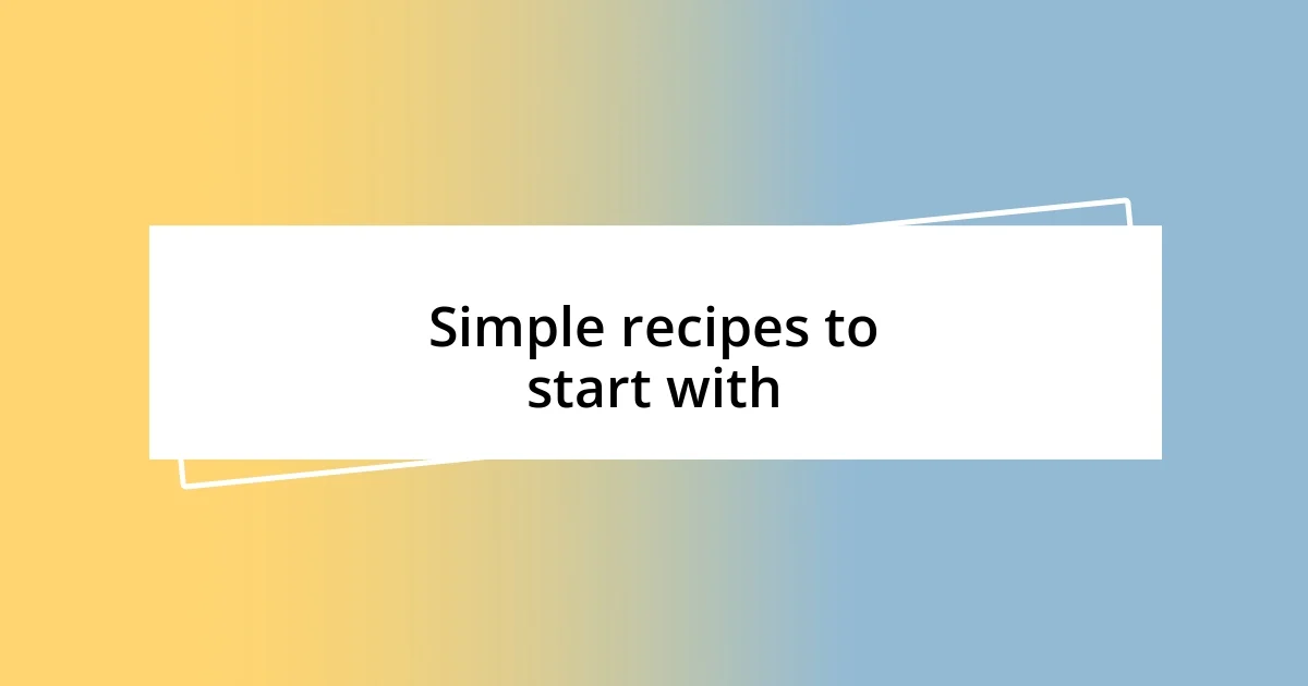 Simple recipes to start with