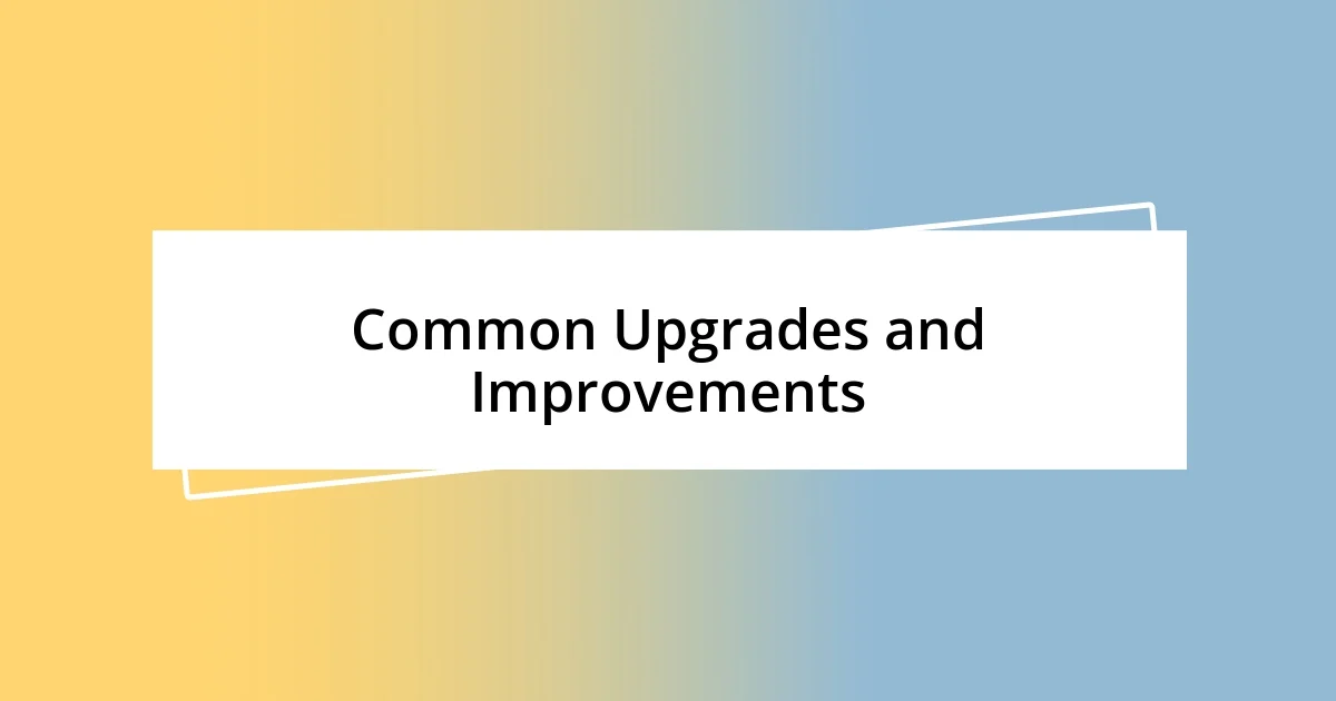 Common Upgrades and Improvements