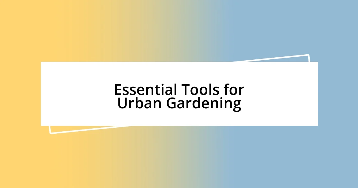 Essential Tools for Urban Gardening