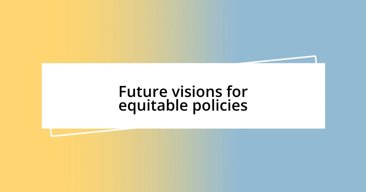 Future visions for equitable policies