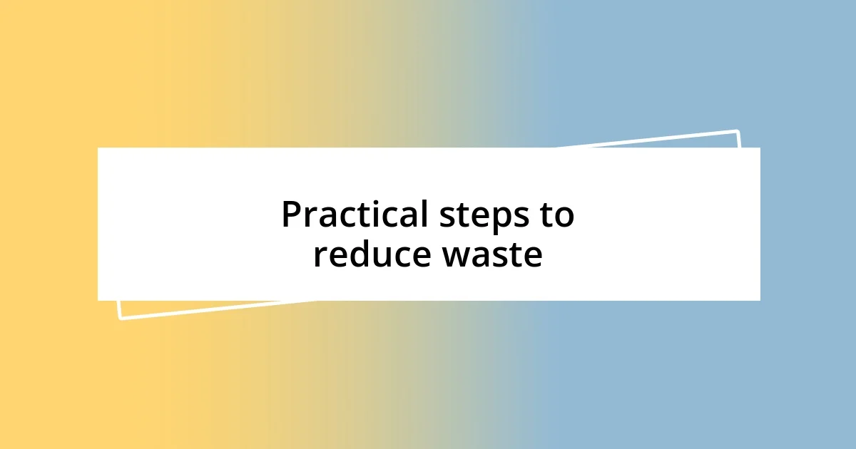 Practical steps to reduce waste