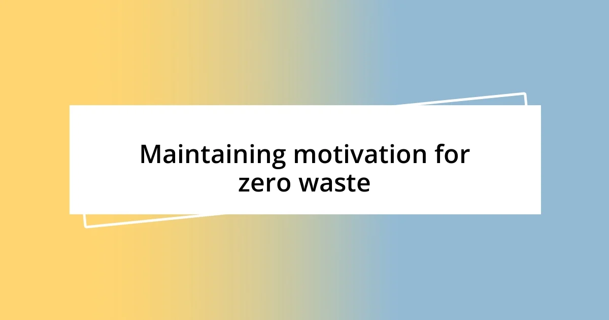 Maintaining motivation for zero waste