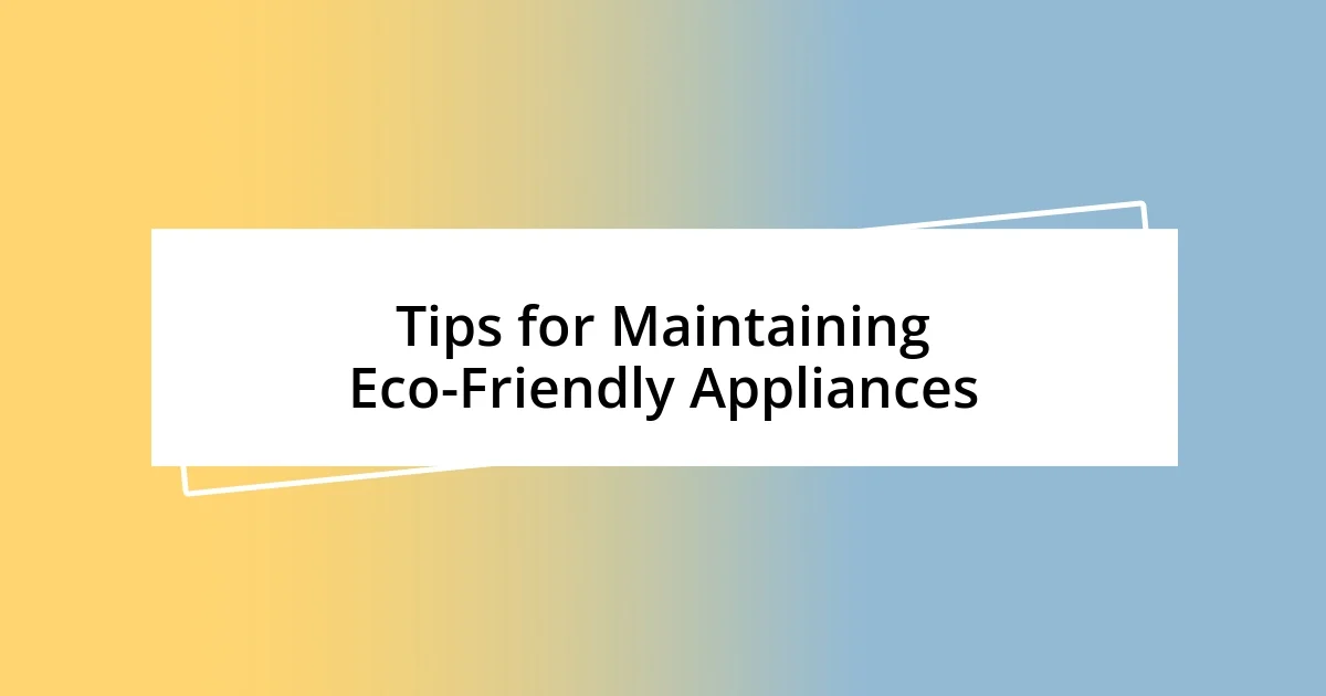 Tips for Maintaining Eco-Friendly Appliances