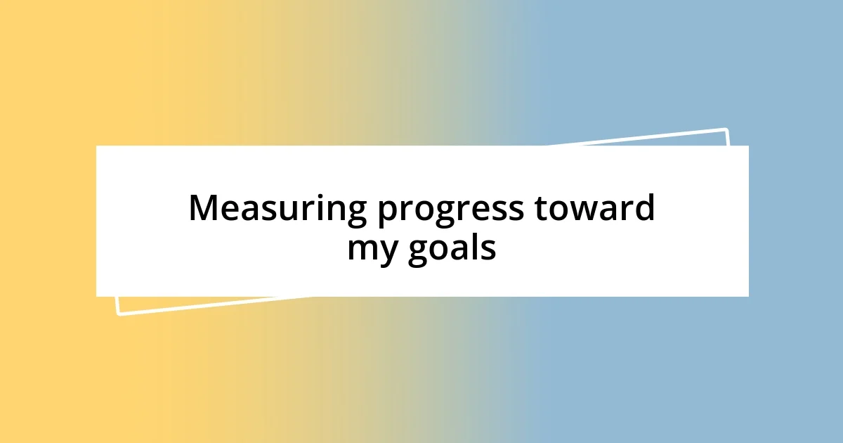 Measuring progress toward my goals