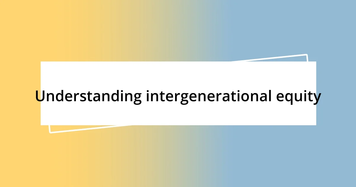 Understanding intergenerational equity