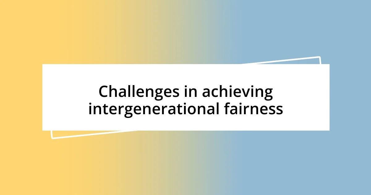 Challenges in achieving intergenerational fairness