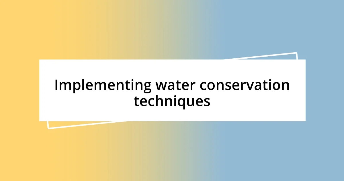 Implementing water conservation techniques