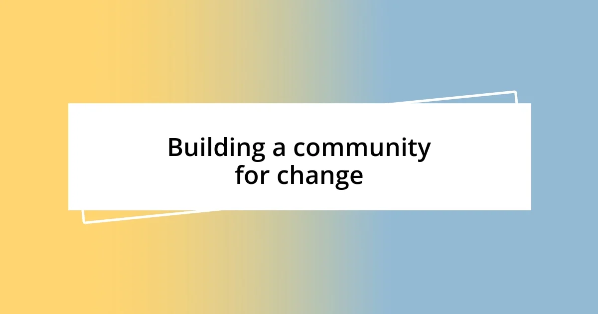 Building a community for change