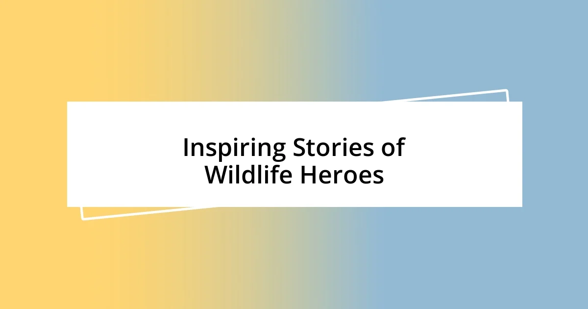 Inspiring Stories of Wildlife Heroes