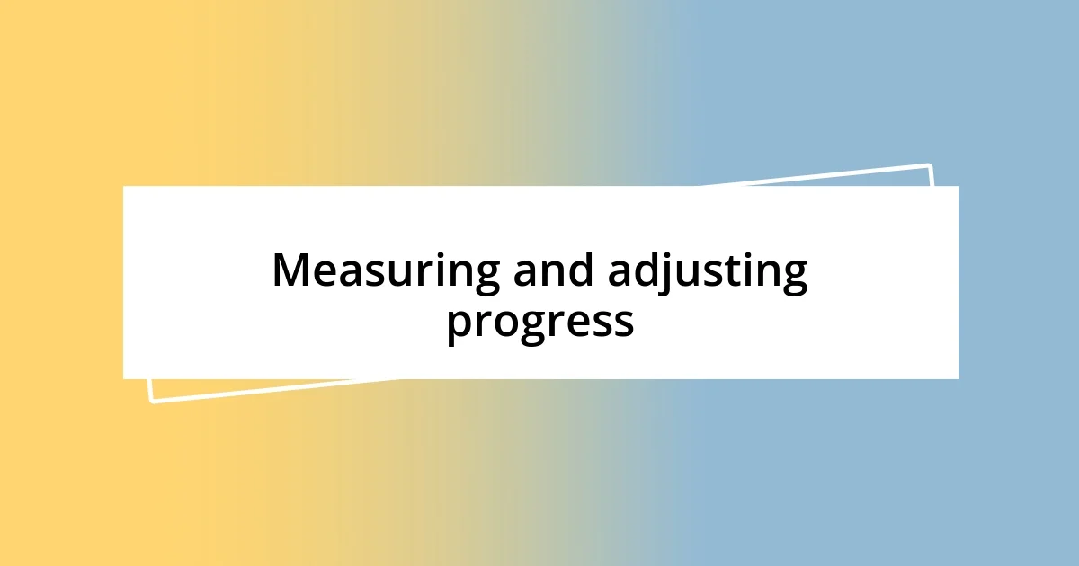 Measuring and adjusting progress